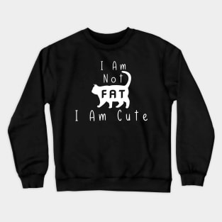 Funny Cat I Am Not Fat I Am Cute Crewneck Sweatshirt